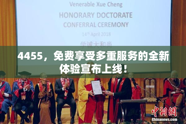 4455，免费享受多重服务的全新体验宣布上线！