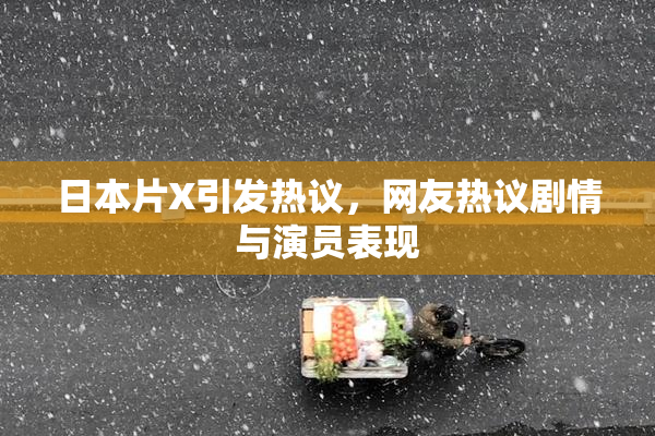 日本片X引发热议，网友热议剧情与演员表现
