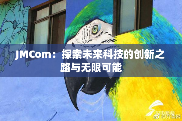 JMCom：探索未来科技的创新之路与无限可能
