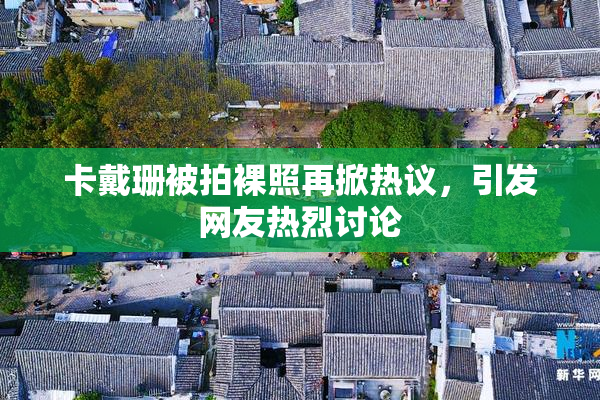 卡戴珊被拍裸照再掀热议，引发网友热烈讨论