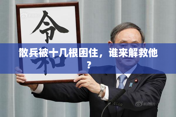 散兵被十几根困住，谁来解救他？