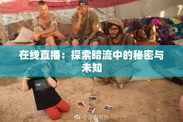 在线直播：探索暗流中的秘密与未知