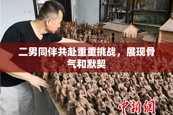 二男同伴共赴重重挑战，展现骨气和默契