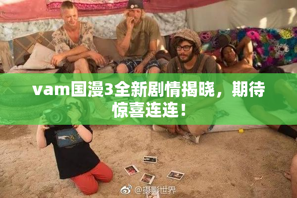 vam国漫3全新剧情揭晓，期待惊喜连连！