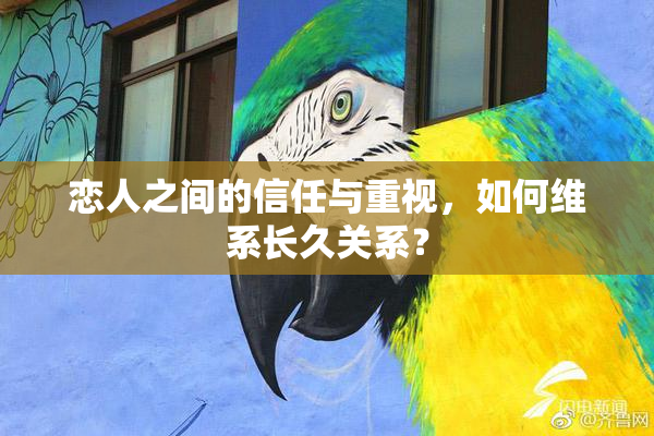 恋人之间的信任与重视，如何维系长久关系？