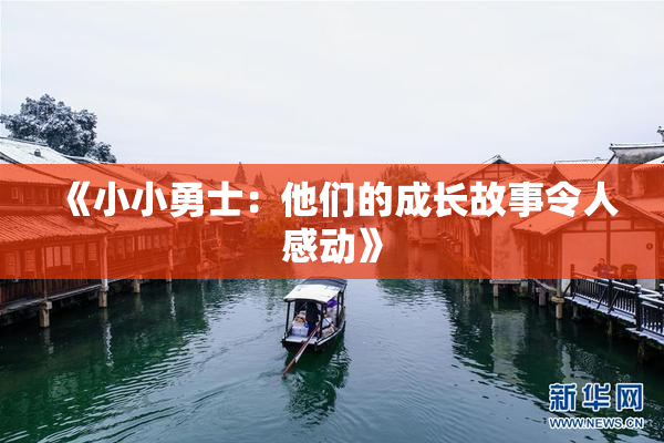 《小小勇士：他们的成长故事令人感动》