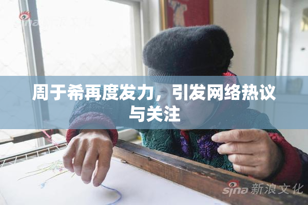 周于希再度发力，引发网络热议与关注