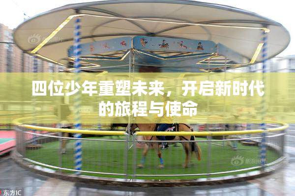 四位少年重塑未来，开启新时代的旅程与使命