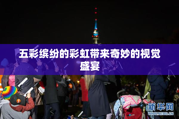 五彩缤纷的彩虹带来奇妙的视觉盛宴