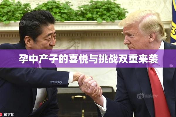 孕中产子的喜悦与挑战双重来袭