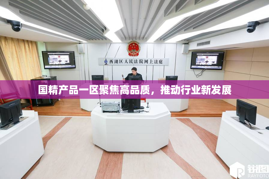 国精产品一区聚焦高品质，推动行业新发展
