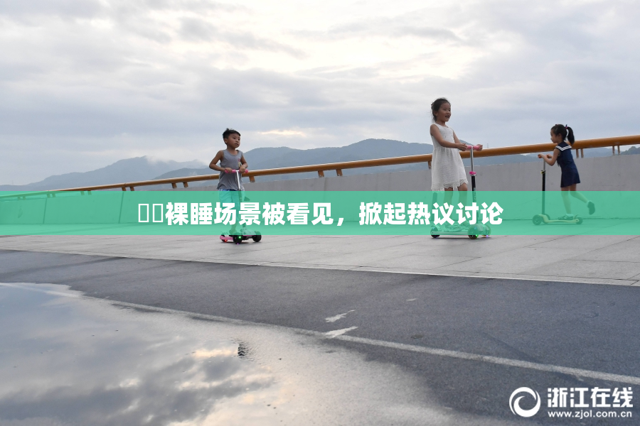 妺妺裸睡场景被看见，掀起热议讨论