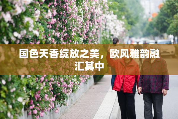 国色天香绽放之美，欧风雅韵融汇其中