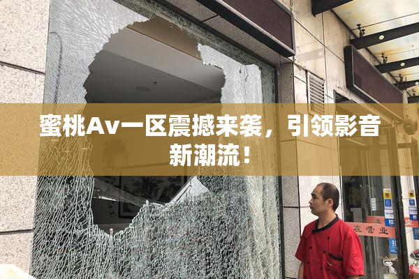 蜜桃Av一区震撼来袭，引领影音新潮流！