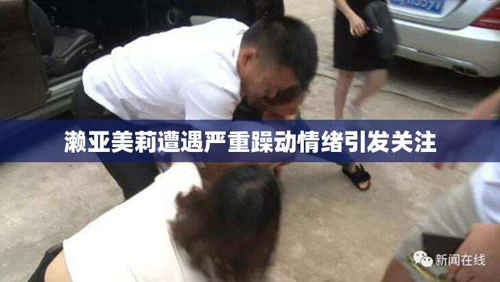 濑亚美莉遭遇严重躁动情绪引发关注