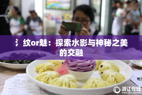 氵纹or魅：探索水影与神秘之美的交融