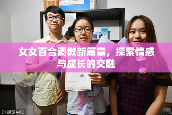 女女百合调教新篇章，探索情感与成长的交融