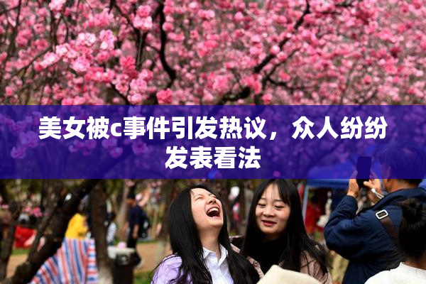 美女被c事件引发热议，众人纷纷发表看法