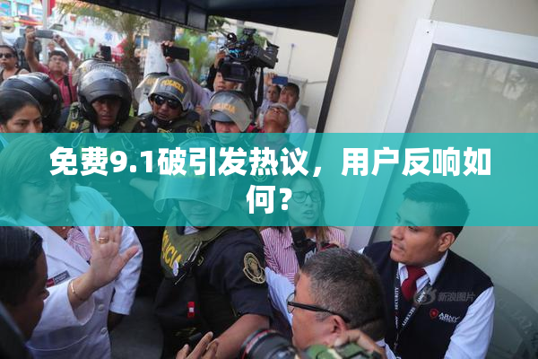 免费9.1破引发热议，用户反响如何？