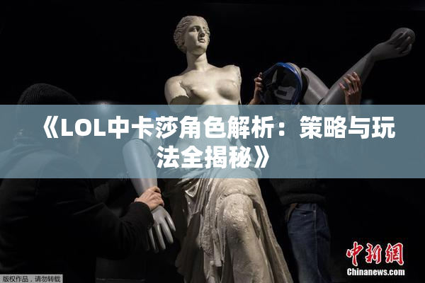 《LOL中卡莎角色解析：策略与玩法全揭秘》