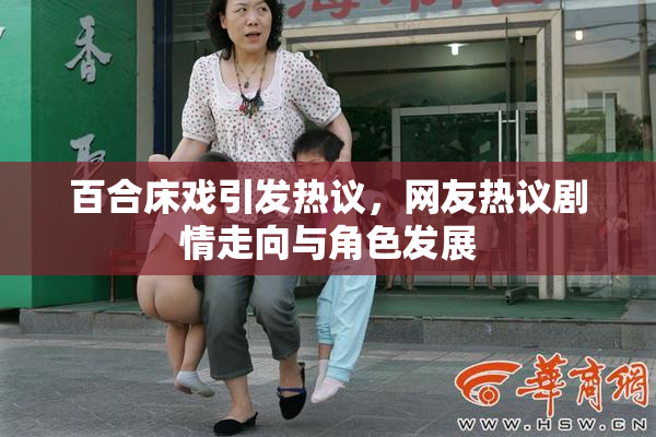 百合床戏引发热议，网友热议剧情走向与角色发展