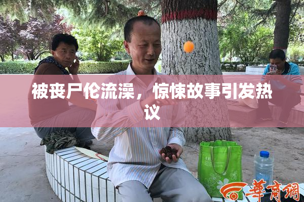 被丧尸伦流澡，惊悚故事引发热议