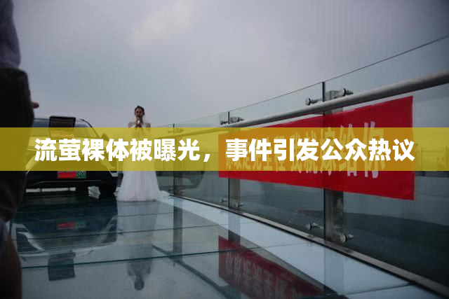 流萤裸体被曝光，事件引发公众热议