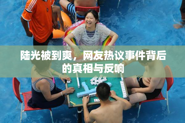 陆光被到爽，网友热议事件背后的真相与反响