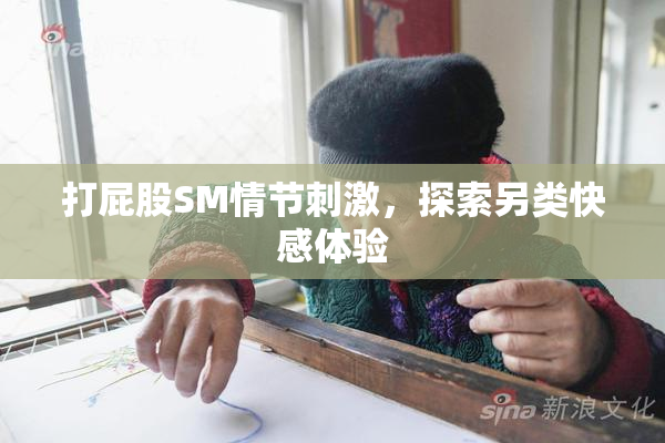 打屁股SM情节刺激，探索另类快感体验