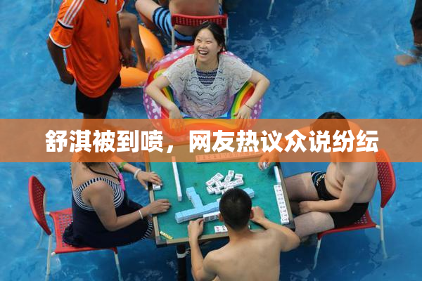 舒淇被到喷，网友热议众说纷纭