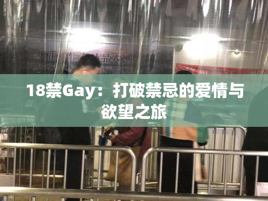 18禁Gay：打破禁忌的爱情与欲望之旅