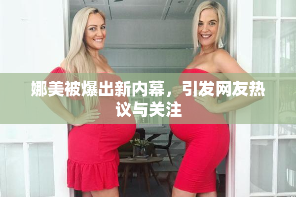 娜美被爆出新内幕，引发网友热议与关注