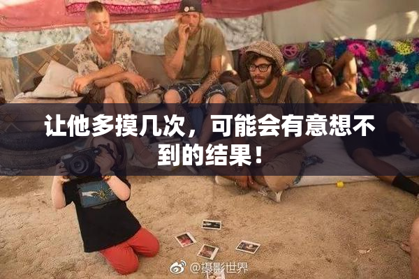 让他多摸几次，可能会有意想不到的结果！