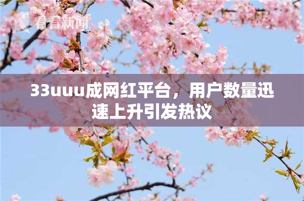 33uuu成网红平台，用户数量迅速上升引发热议