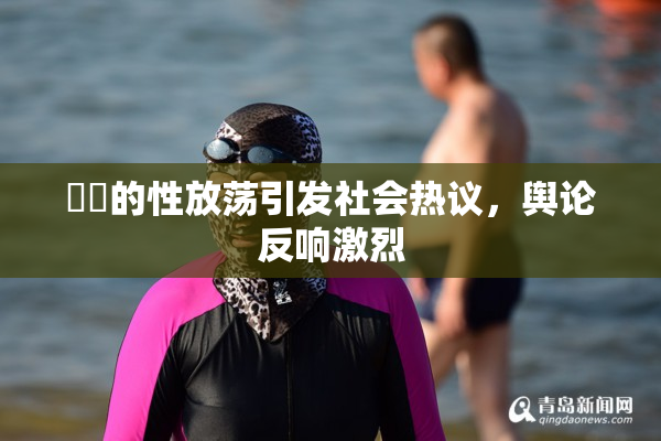 妺妺的性放荡引发社会热议，舆论反响激烈