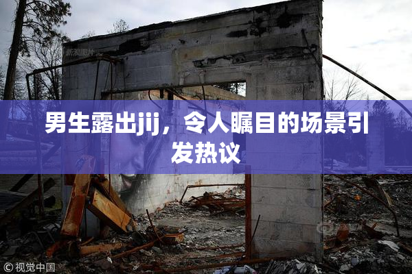 男生露出jij，令人瞩目的场景引发热议