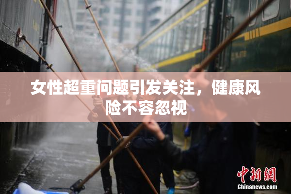 女性超重问题引发关注，健康风险不容忽视