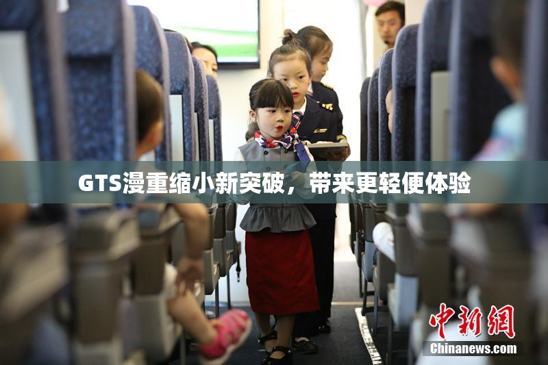GTS漫重缩小新突破，带来更轻便体验