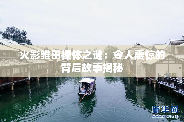 火影雏田裸体之谜：令人震惊的背后故事揭秘