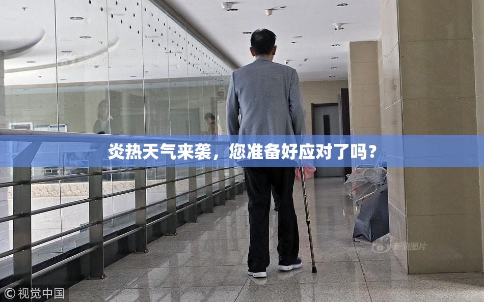 炎热天气来袭，您准备好应对了吗？