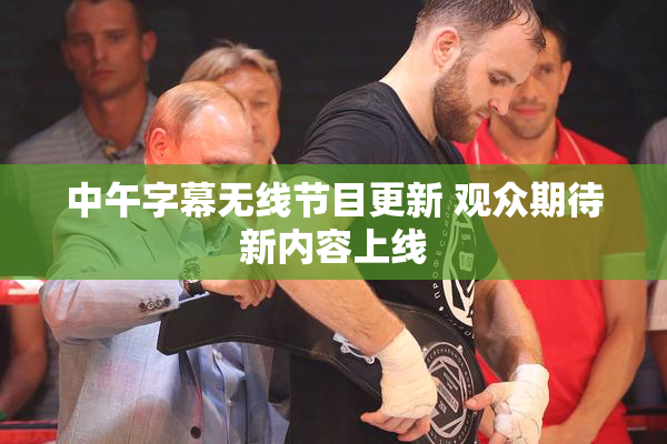 中午字幕无线节目更新 观众期待新内容上线