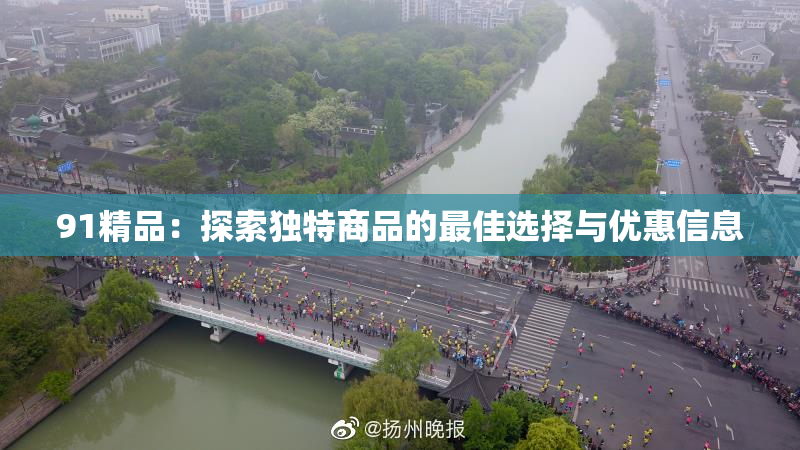 91精品：探索独特商品的最佳选择与优惠信息
