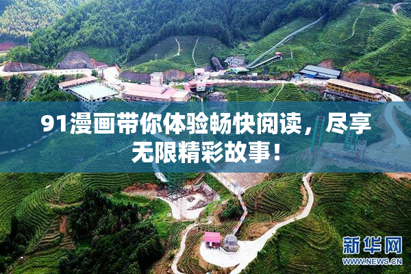 91漫画带你体验畅快阅读，尽享无限精彩故事！