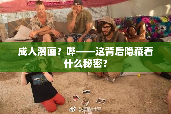 成人漫画？哔——这背后隐藏着什么秘密？
