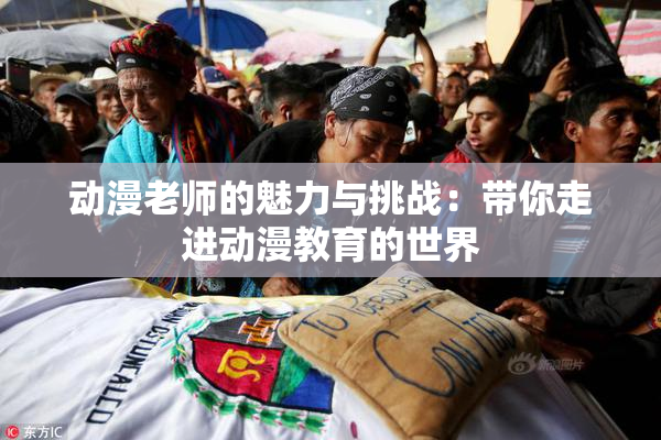 动漫老师的魅力与挑战：带你走进动漫教育的世界