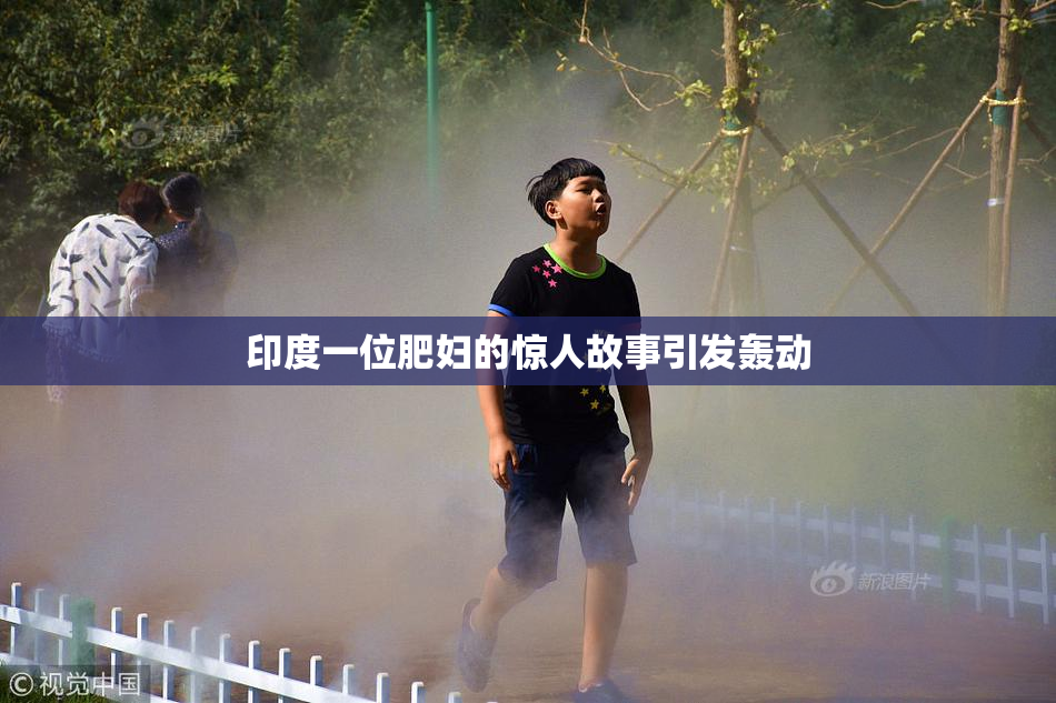 印度一位肥妇的惊人故事引发轰动