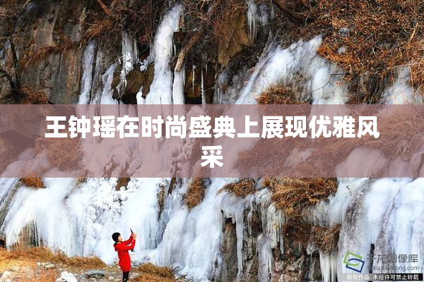 王钟瑶在时尚盛典上展现优雅风采