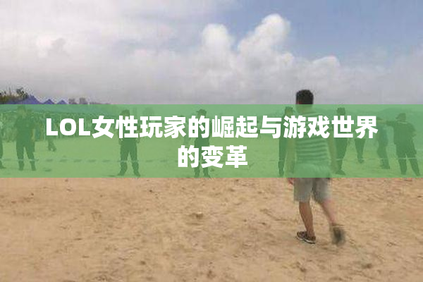 LOL女性玩家的崛起与游戏世界的变革