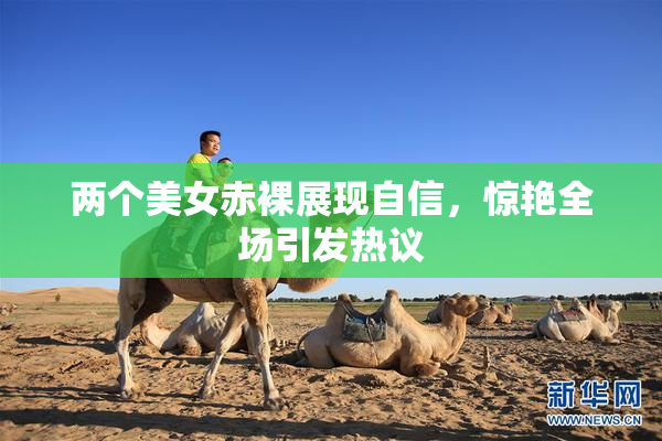 两个美女赤裸展现自信，惊艳全场引发热议