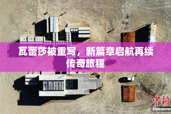 瓦蕾莎被重写，新篇章启航再续传奇旅程